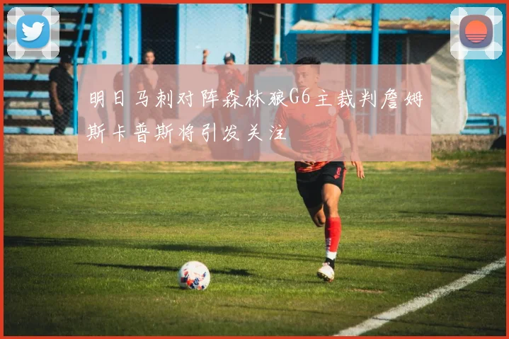 明日马刺对阵森林狼G6主裁判詹姆斯卡普斯将引发关注