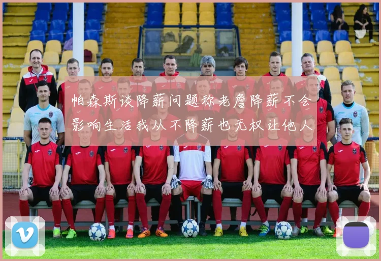 帕森斯谈降薪问题称老詹降薪不会影响生活我从不降薪也无权让他人降薪